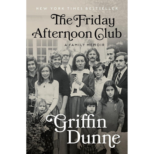 THE FRIDAY AFTERNOON CLUB: A FAMILY MEMOIR BY GRIFFIN DUNNE