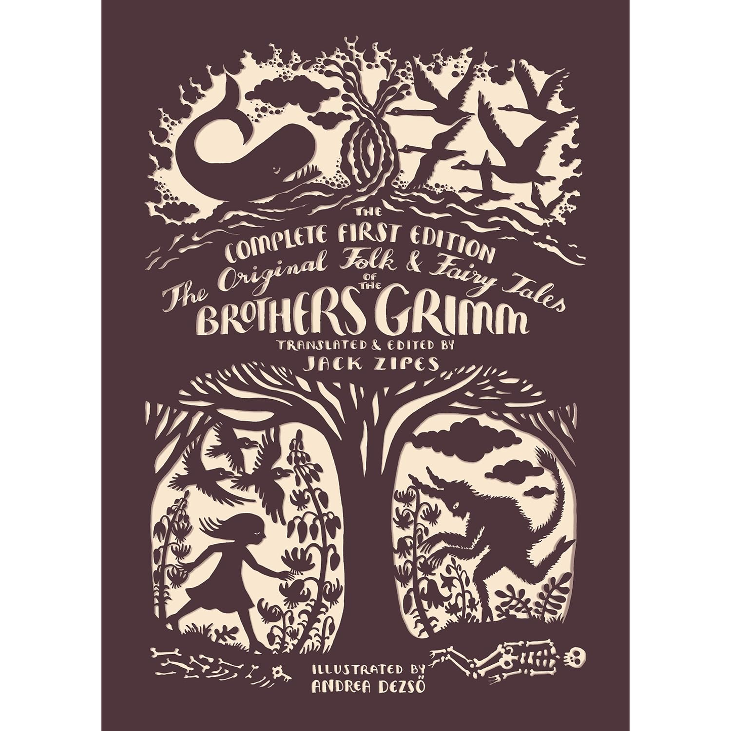 THE ORIGINAL FOLK AND FAIRY TALES OF THE BROTHERS GRIMM TRANSLATED BY JACK ZIPES AND ILLUSTRATED BY ANDREA DEZSO