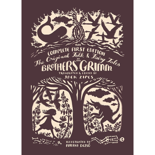THE ORIGINAL FOLK AND FAIRY TALES OF THE BROTHERS GRIMM TRANSLATED BY JACK ZIPES AND ILLUSTRATED BY ANDREA DEZSO