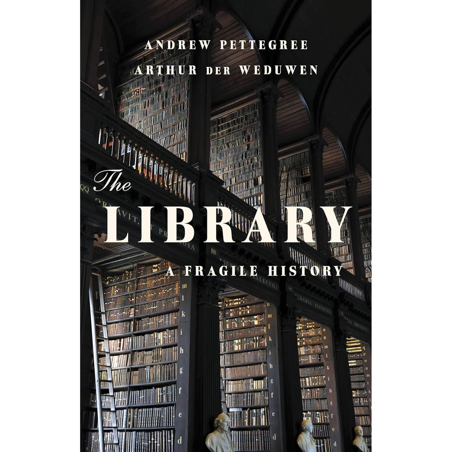 THE LIBRARY: A FRAGILE HISTORY BY ANDREW PETTEGREE AND AURTHUE DER WEDUWEN