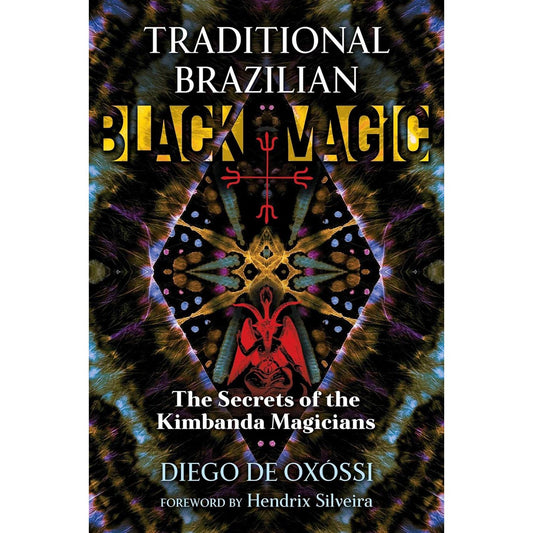 TRADITIONAL BRAZILIAN BLACK MAGIC: THE SECRETS OF THE KIMBANDA MAGICIANS BY DIEGO DE OXOSSI