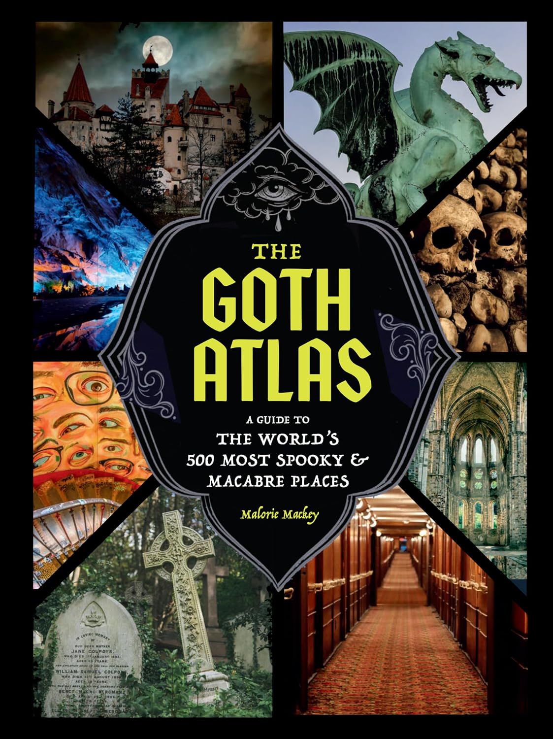 THE GOTH ATLAS: A GUIDE TO THE WORLD'S 500 MOST SPOOKY AND MACABRE PLACES BY MALORIE MACKEY