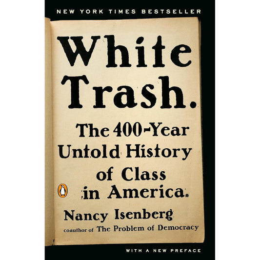 WHITE TRASH. THE 400-YEAR UNTOLD HISTORY OF CLASS IN AMERICA BY NANCY ISENBERG