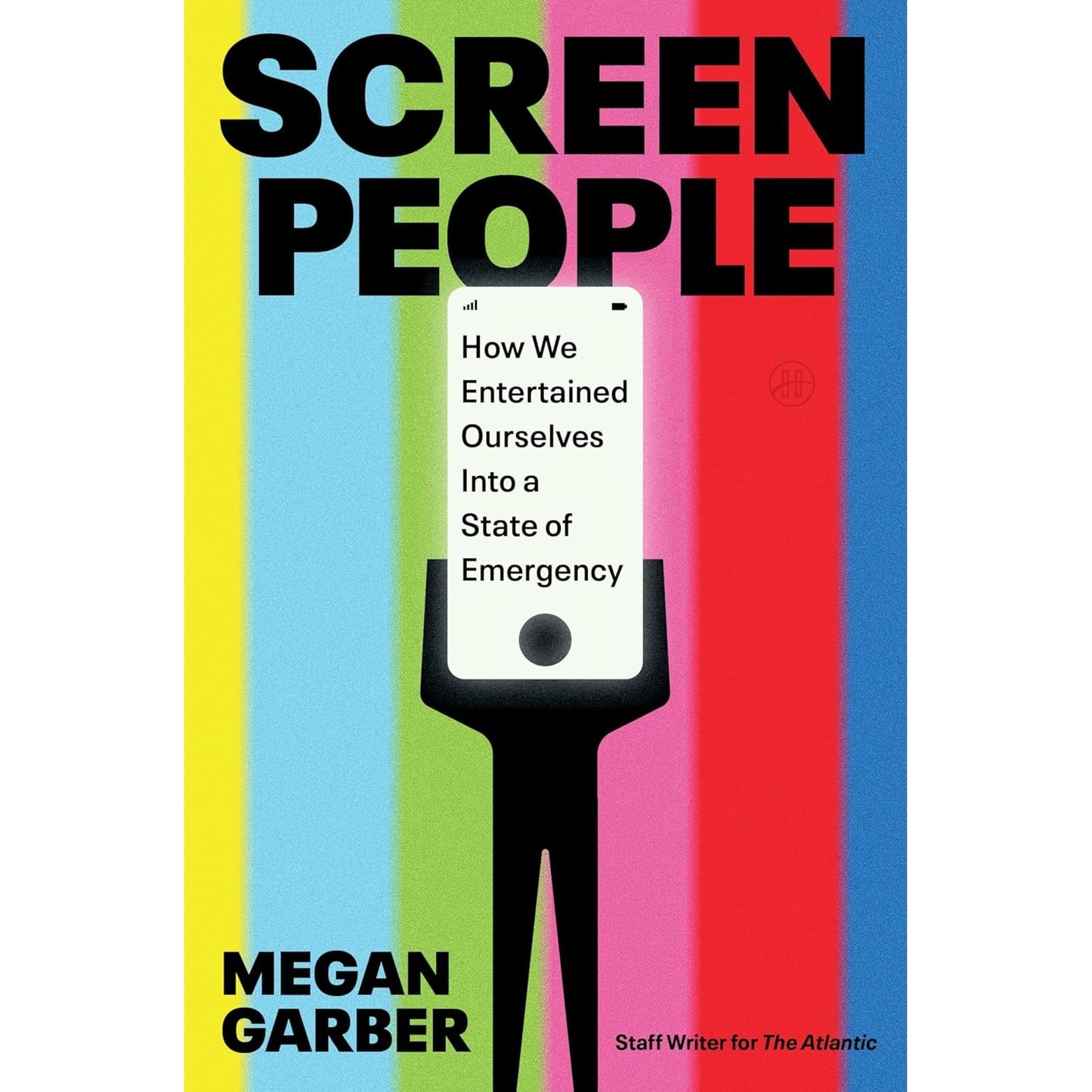 SCREEN PEOPLE: HOW WE ENTERTAINED OURSELVES INTO A STATE OF EMERGENCY BY MEGAN GARBER