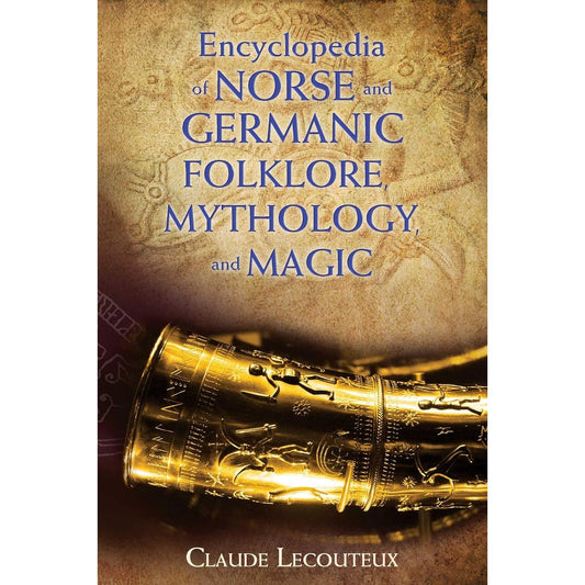 ENCYCLOPEDIA OF NORSE AND GERMANIC FOLKLORE, MYTHOLOGY, AND MAGIC BY CLAUDE LECOUTEAUX
