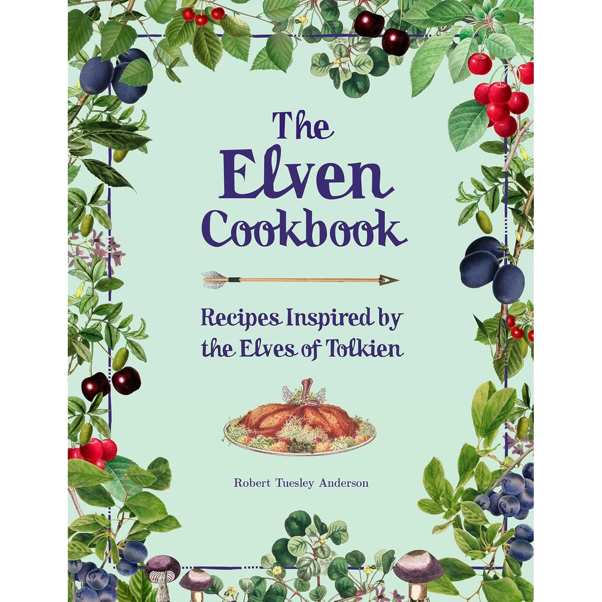 THE ELVEN COOKBOOK: RECIPES INSPIRED BY THE ELVES OF TOLKIEN BY ROBERT TUESLEY ANDERSON