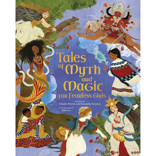 TALES OF MYTH AND MAGIC FOR FEARLESS GIRLS BY CLAUDIA MARTIN AND SAMANTHA NEWMAN
