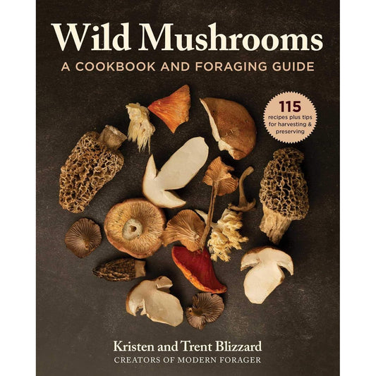 WILD MUSHROOMS: A COOKBOOK AND FORAGING GUIDE BY KRISTEN AND TRENT BLIZZARD