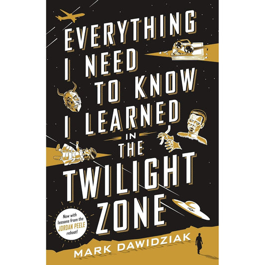 EVERYTHING I NEED TO KNOW I LEARNED FROM THE TWILIGHT ZONE BY MARK DAWIDZIAK