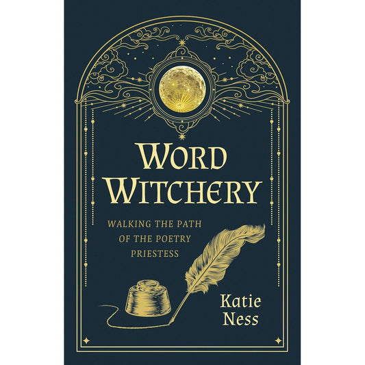 WORD WITCHERY: WALKING THE PATH OF THE POETRY PRIESTESS BY KATIE NESS