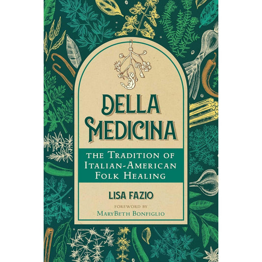 DELLA MEDICINA: THE TRADITION OF ITALIAN-AMERICAN FOLK HEALING BY LIZ FAZIO