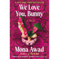 WE LOVE YOU, BUNNY: A NOVEL BY MONA AWAD