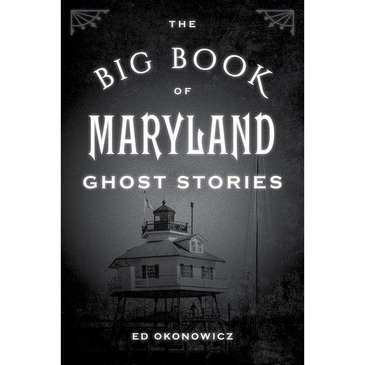 THE BIG BOOK OF MARYLAND GHOST STORIES BY ED OKONOWICZ