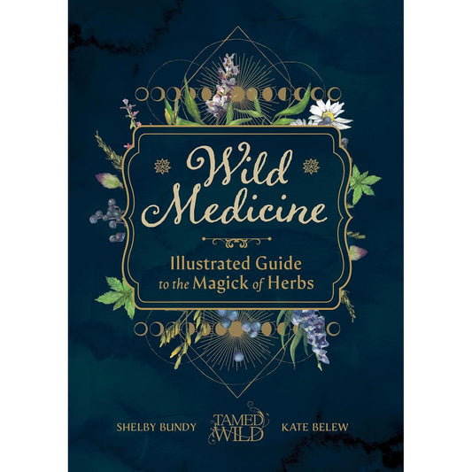 WILD MEDICINE: AN ILLUSTRATED GUIDE TO THE MAGICK OF HERBS BY SHELBY BUNDY AND KATE BELEW