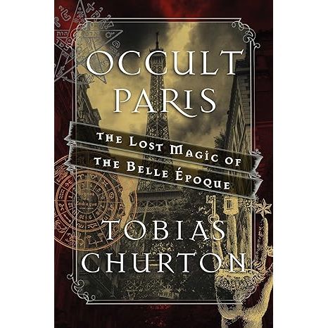 OCCULT PARIS: THE LOST MAGIC OF BELLE EPOCH BY TOBIA CHURTON