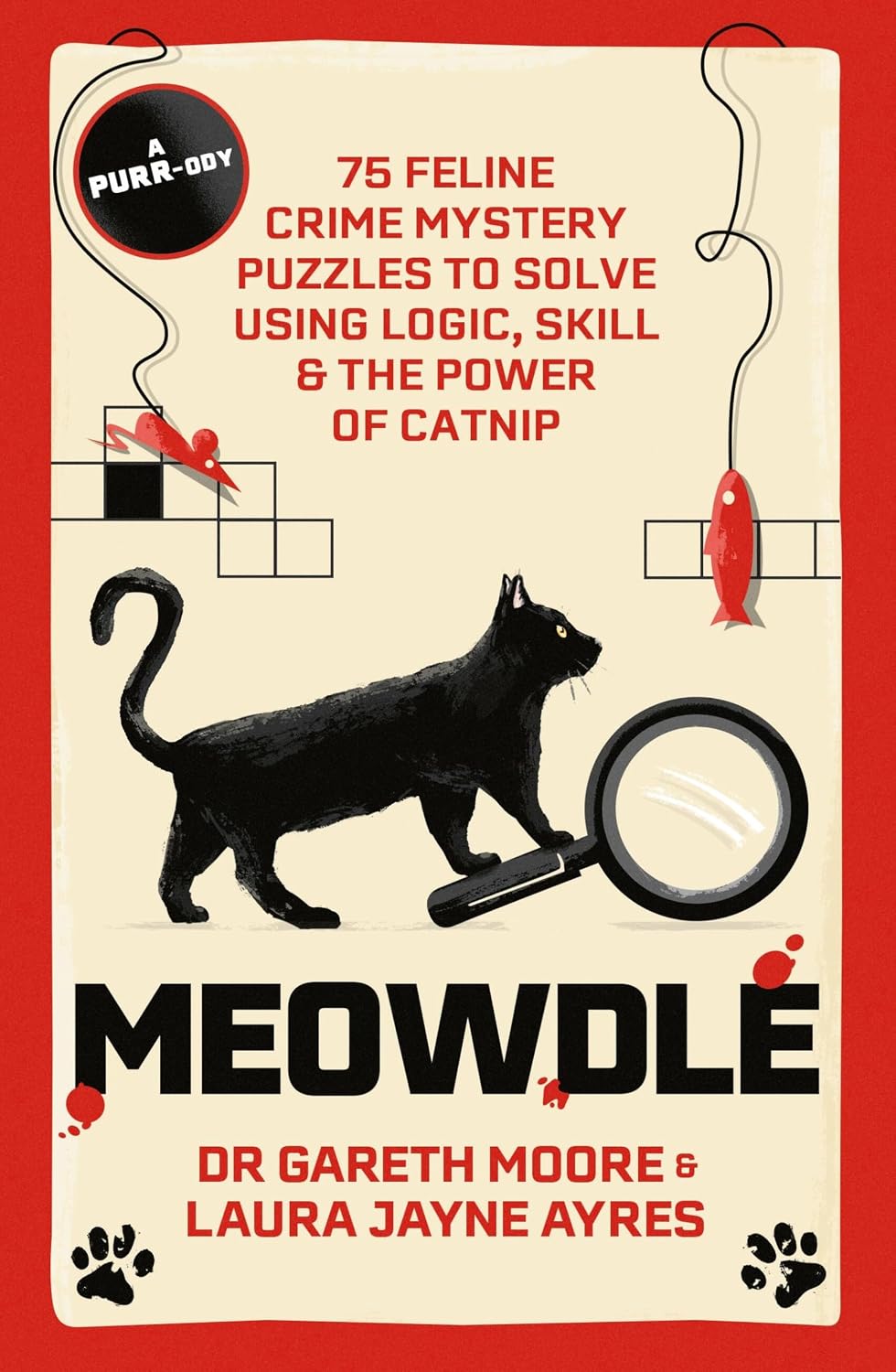 MEOWDLE: 75 FELINE CRIME PUZZLES TO SOLVE USING LOGIC, SKILL AND THE POWER OF CATNIP BY DR GARETH MOORE AND LAURA JAYNE AYRES