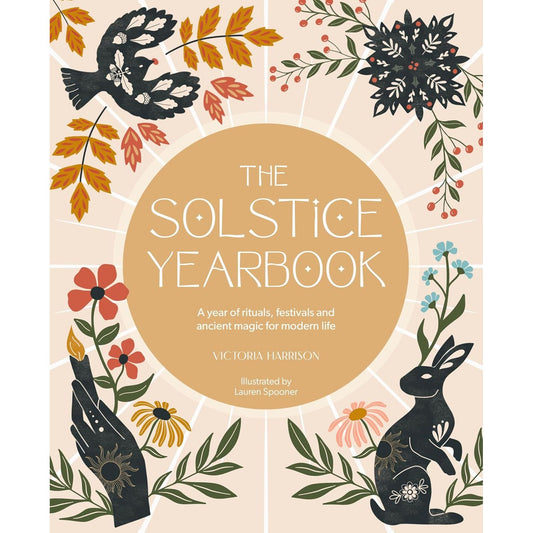 THE SOLSTICE YEARBOOK: A YEAR OF RITUALS, FESTIVALS AND ANCIENT MAGIC FOR MODERN LIFE BY VICTORIA HARRISON, ILLUSTRATED BY LAUREN SPOONER