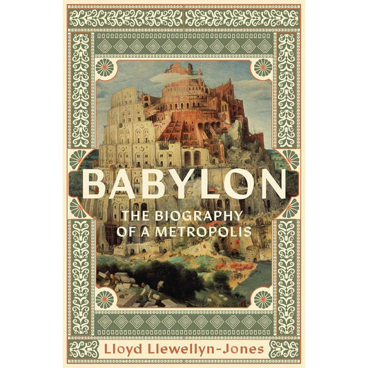 BABYLON: THE BIOGRAPHY OF A METROPOLIS BY LLOYD LLEWELLYN-JONES