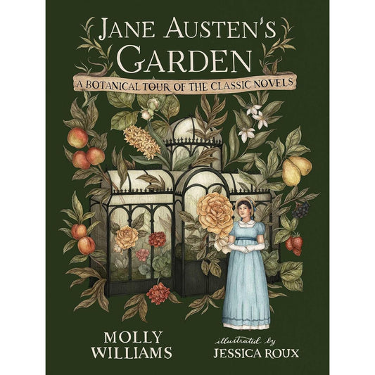 JANE AUSTEN'S GARDEN: A BOTANICAL TOUR OF THE CLASSIC GRAPHIC NOVELS BY MOLLY WILLIAMS AND ILLUSTRATED BY JESSICA ROUX