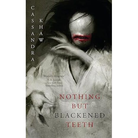 NOTHING BUT BLACKENED TEETH BY CASSANDRA KHAW