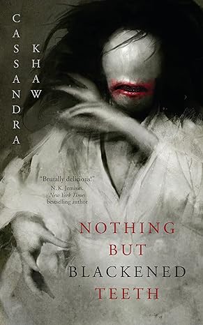 NOTHING BUT BLACKENED TEETH BY CASSANDRA KHAW