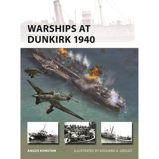 WARSHIPS AT DUNKIRK 1940 BY ANGUS KONSTAM, ILLUSTRATED BY EDOUARD A. GROULT