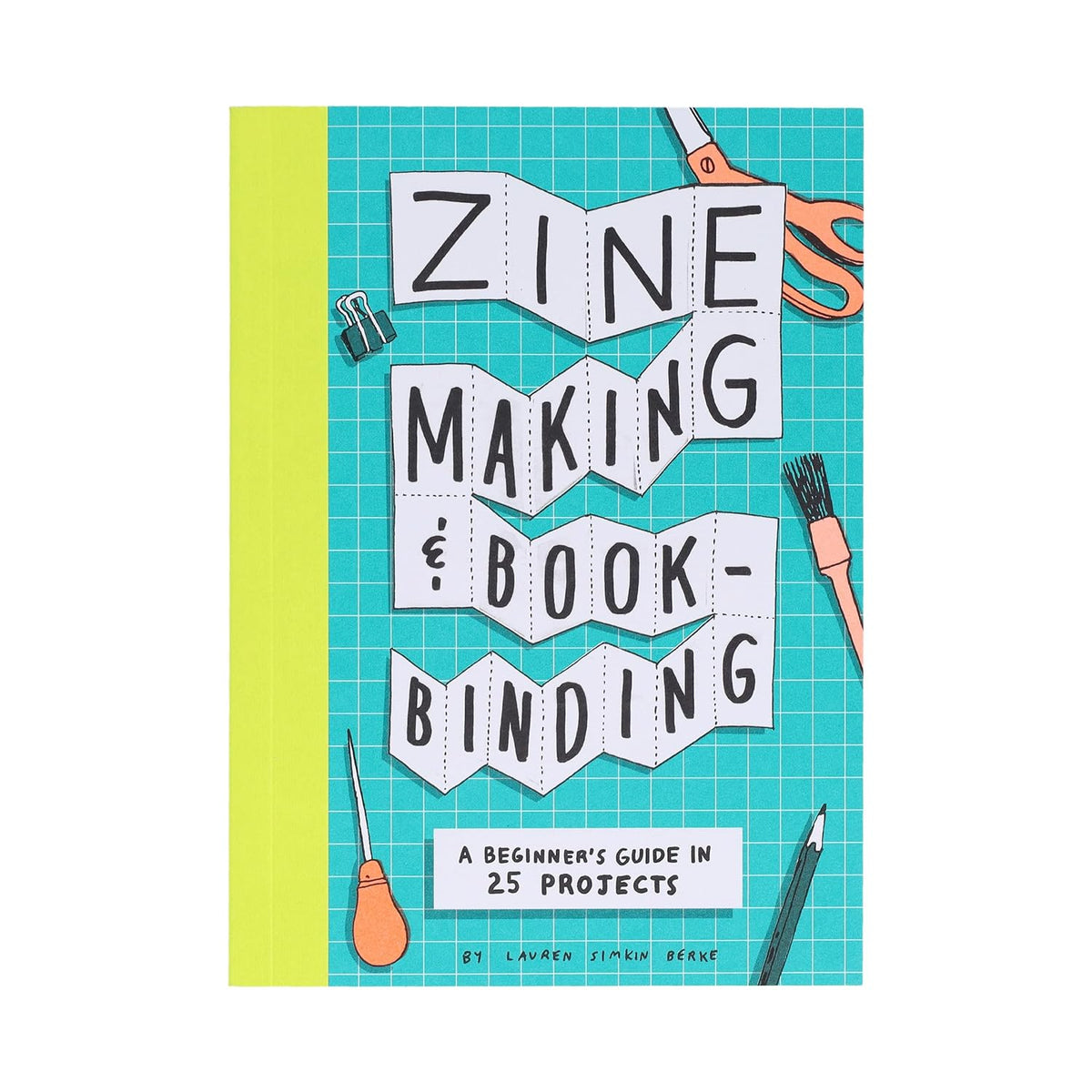ZINE MAKING AND BOOKBINDING: A BEGINNER'S GUIDE IN 25 PROJECTS BY LAUREN SIMKIN BERKE