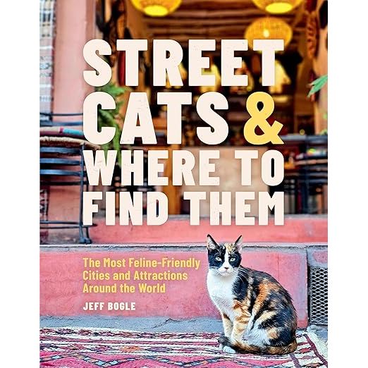 STREET CATS AND WHERE TO FIND THEM: THE MOST FELINE-FRIENDLY CITIES AND ATTRACTIONS AROUND THE WORLD BY JEFF BOGLE