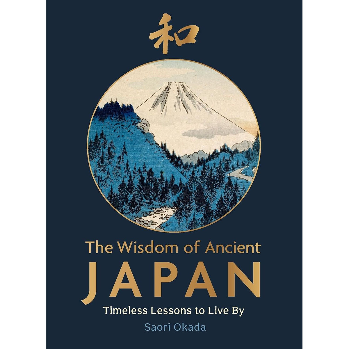 THE WISDOM OF ANCIENT JAPAN: TIMELESS LESSONS TO LIVE BY BY SAORI OKADA