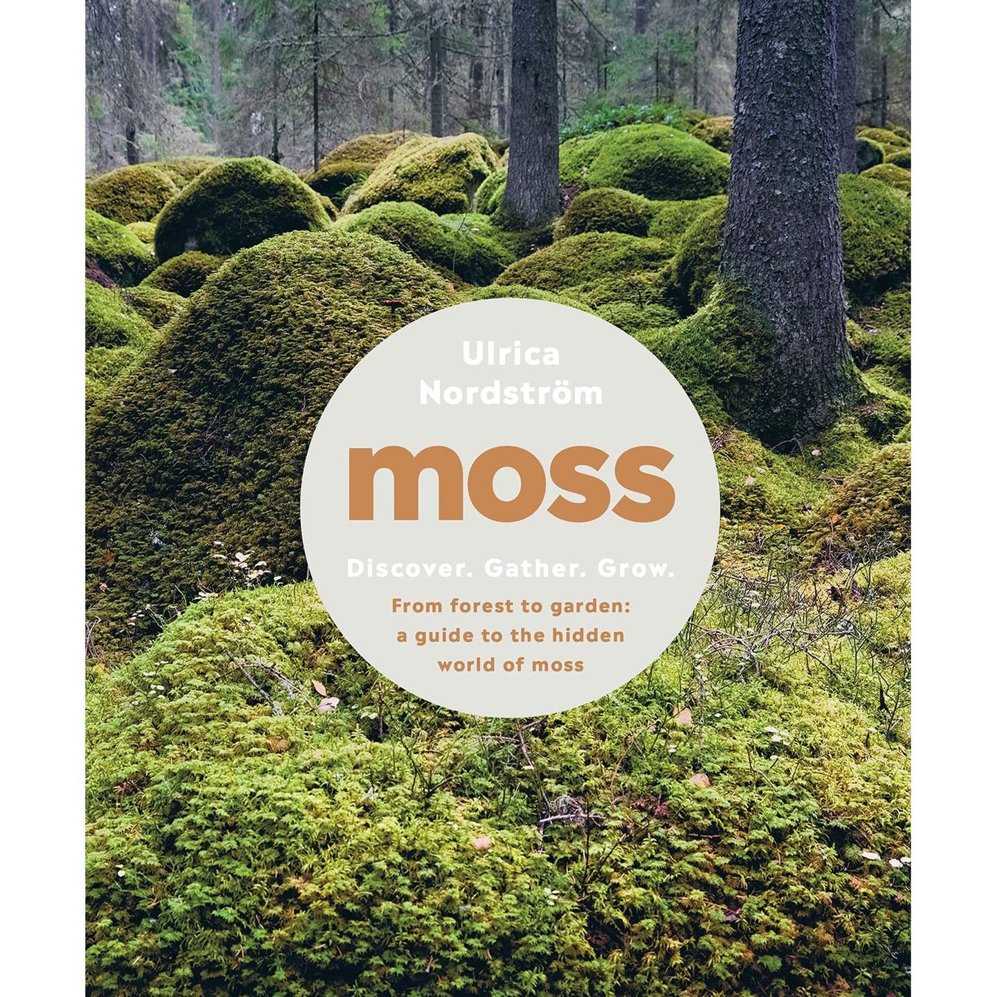 MOSS: FROM FOREST TO GARDEN-A GUIDE TO THE HIDDEN WORLD OF MOSS BY ULRICA NORDSTROM