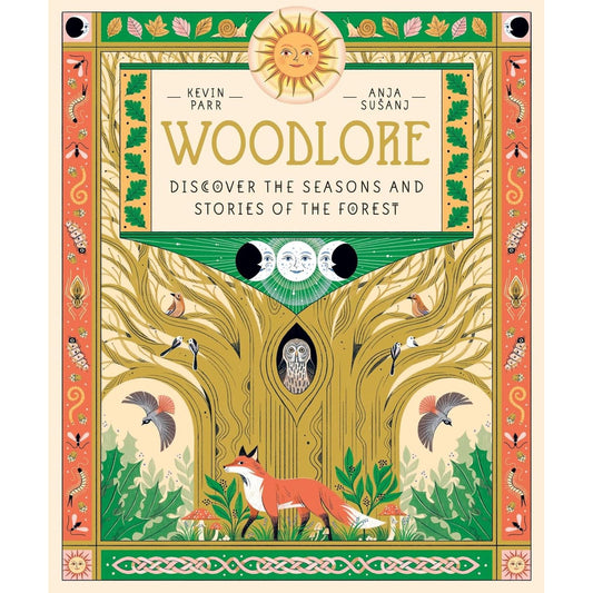 WOODLORE: DISCOVER THE SEASONS AND STORIES OF THE FOREST BY KEVIN PARR AND ANJA SUSANJ