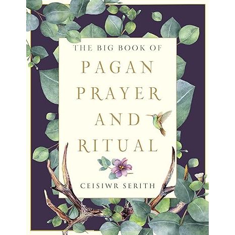 THE BIG BOOK OF PAGAN PRAYER AND RITUAL BY CEISIWR SERITH