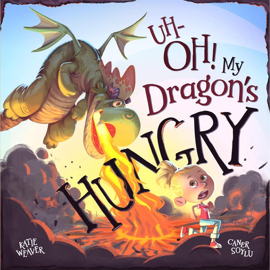 UH OH! MY DRAGON'S HUNGRY BY KATIE WAEVER AND CANER SOYLU