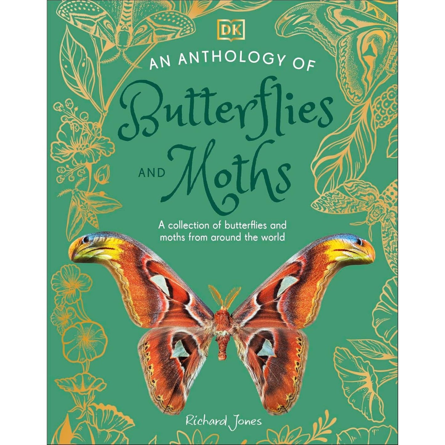 AN ANTHOLOGY OF BUTTERFLIES AND MOTHS: A COLLECTION OF BUTTERFLIES AND MOTHS FROM AROUND THE WORLD BY RICHARD JONES