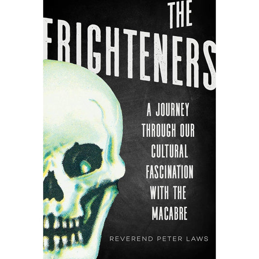 THE FRIGHTENERS: A JOURNEY THROUGH OUR CULTURAL FASCINATION WITH THE MACABRE BY REVEREND PETER LAWS