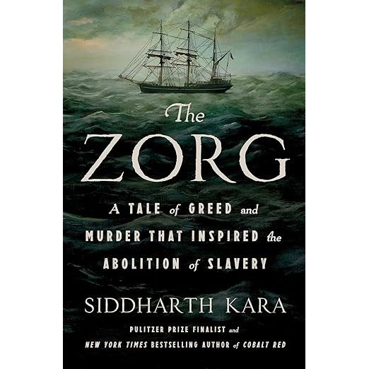 THE ZORG: A TALE OF GREED AND MURDER THAT INSPIRED THE ABOLITION OF SLAVERY BY SIDDHARTH KARA