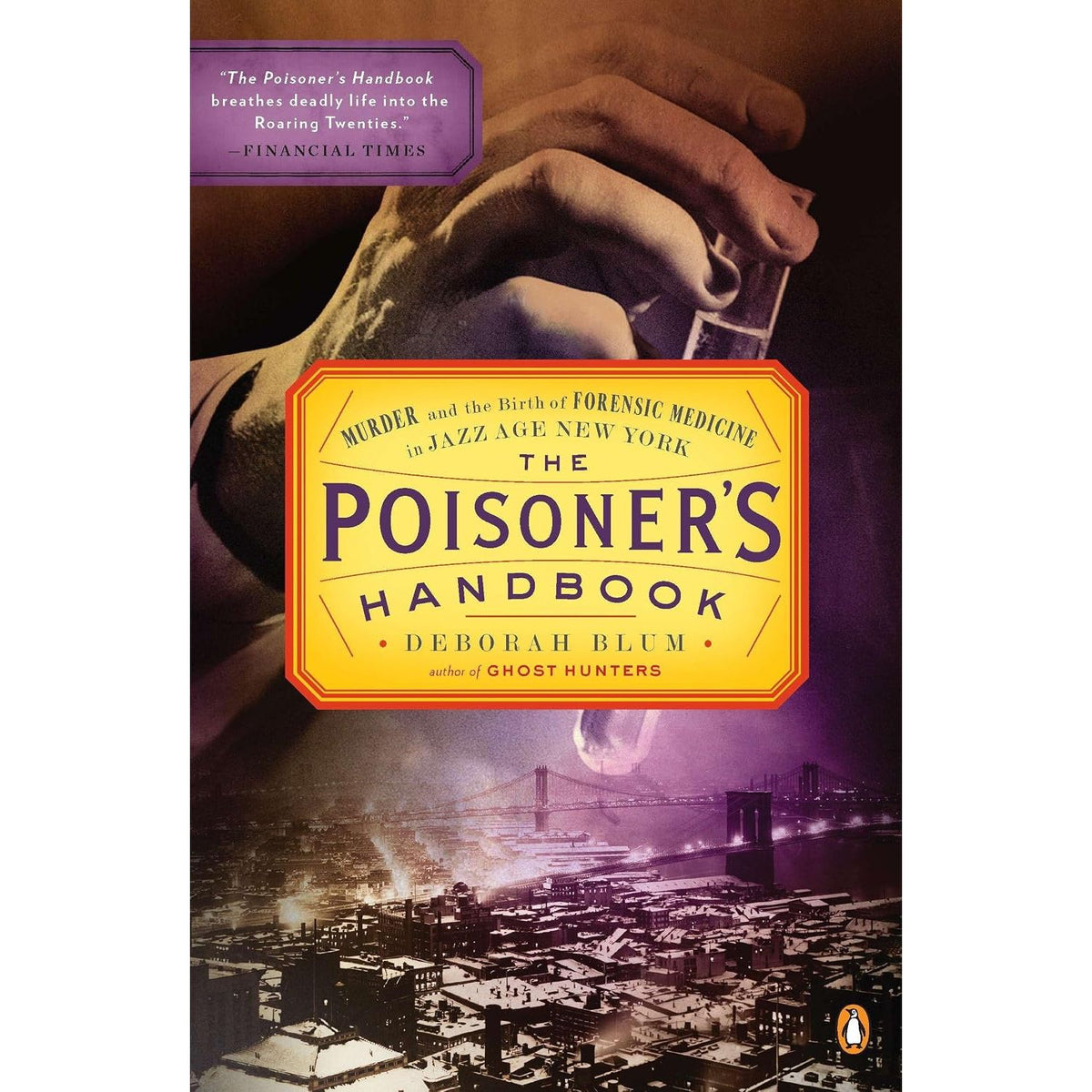 THE POISONER'S HANDBOOK: MURDER AND THE BIRTH OF FORENSIC MEDICINE IN JAZZ AGE NEW YORK BY DEBORAH BLUM