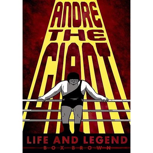 ANDRE THE GIANT: LIFE AND LEGEND BY BRIAN "BOX" BROWN