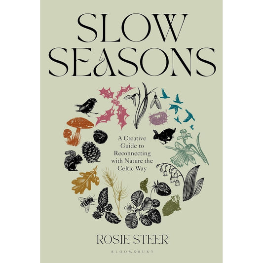 SLOW SEASONS: A CREATIVE GUIDE TO RECONNECTING WITH NATURE THE CELTIC WAY BY ROSIE STEER