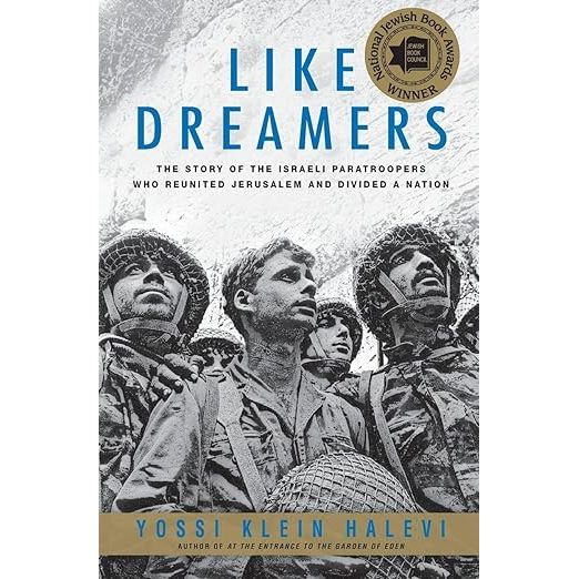 LIKE DREAMERS: THE STORY OF THE ISRAELI PARATROOPERS WHO REUNITED JERUSALEM AND DIVIDED A NATION - HOW BROTHERHOOD AND IDEOLOGICAL CONFLICT SHAPED THE MODERN MIDDLE EAST BY YOSSI KLEIN HALEVI