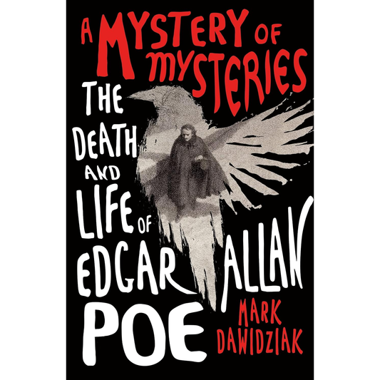 A MYSTERY OF MYSTERIES: THE DEATH AND LIFE OF EDGAR ALLAN POE BY MARK DAWIDZIAK