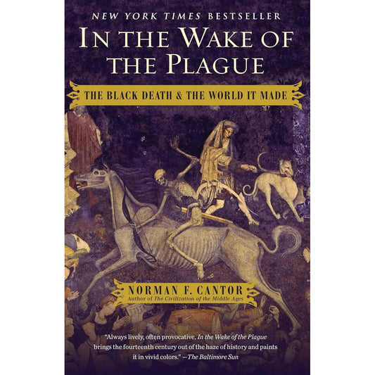 IN THE WAKE OF THE PLAGUE: THE BLACK DEATH AND THE WORLD IT MADE BY NORMAN F. CANTOR