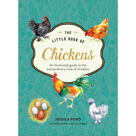 THE LITTLE BOOK OF CHICKENS: AN ILLUSTRATED GUIDE TO THE EXTRAORDINARY LIVES OF CHICKENS BY JESSICA FORD
