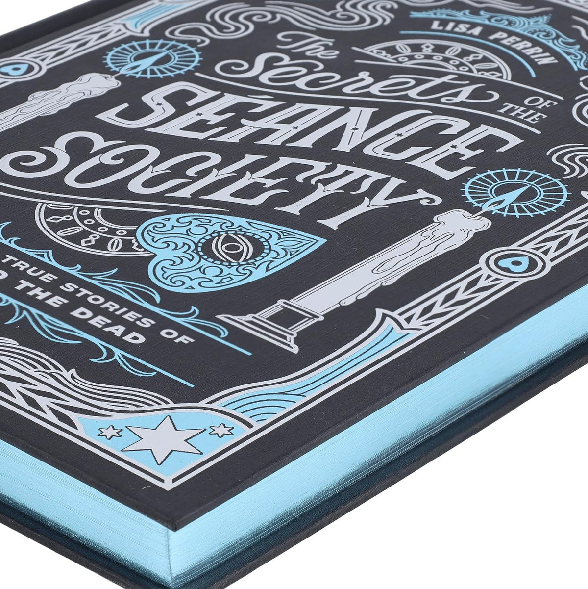 THE SECRETS OF THE SÉANCE SOCIETY: ILLUSTRATED TRUE STORIES OF TALKING TO THE DEAD BY LISA PERRIN