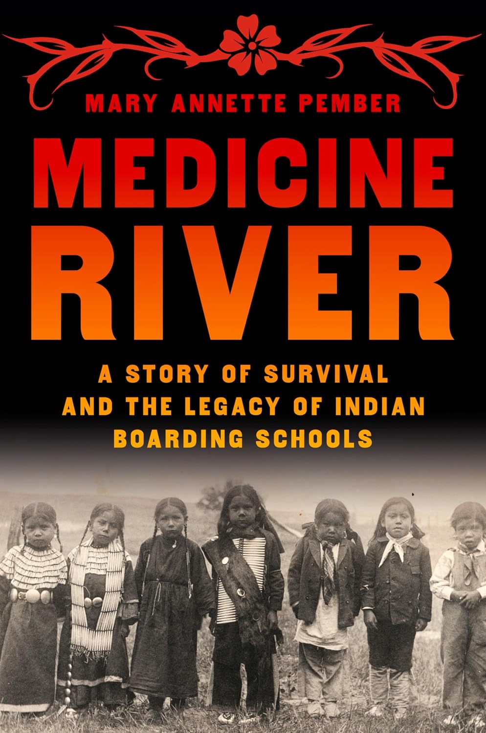 MEDICINE RIVER: A STORY OF SURVIVAL AND THE LEGACY OF INDIAN BOARDING SCHOOLS BY MARY ANNETTE PEMBER