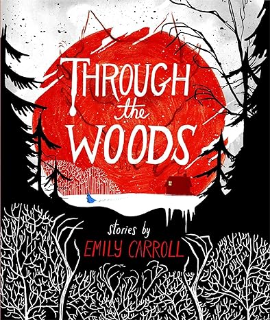 THROUGH THE WOODS: STORIES BY EMILY CARROLL