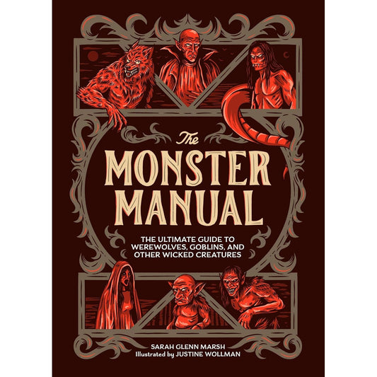 THE MONSTER MANUAL: THE ULTIMATE GUIDE TO WEREWOLVES, GOBLINS, AND OTHER WICKED CREATURES BY SARAH GLENN MARSH ADN JUSTINE WOLLMAN