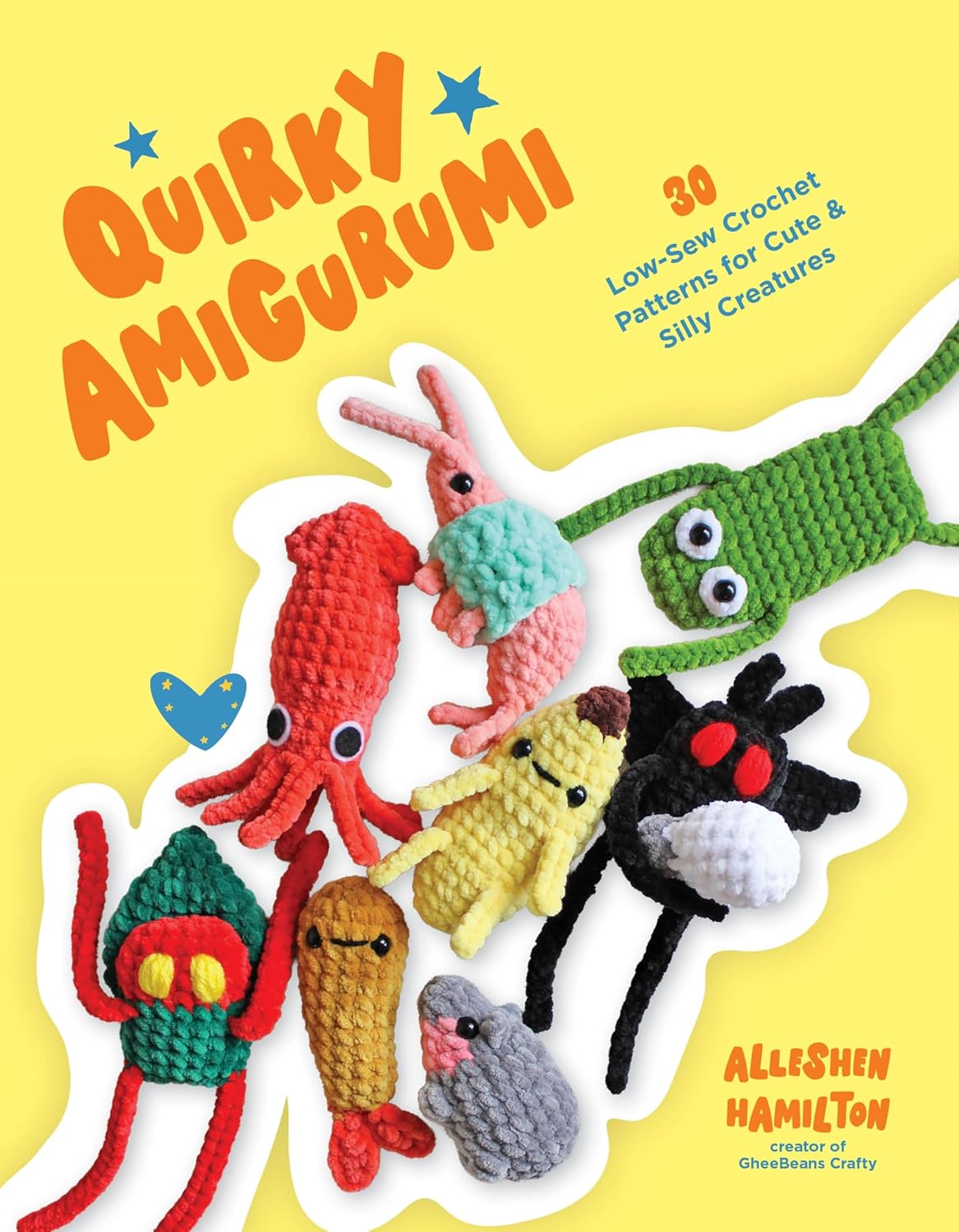 QUIRKY AMIGURUMI: 30 LOW-SEW CROCHET PATTERNS FOR CUTE & SILLY CREATURES BY ALLESHEN HAMILTON