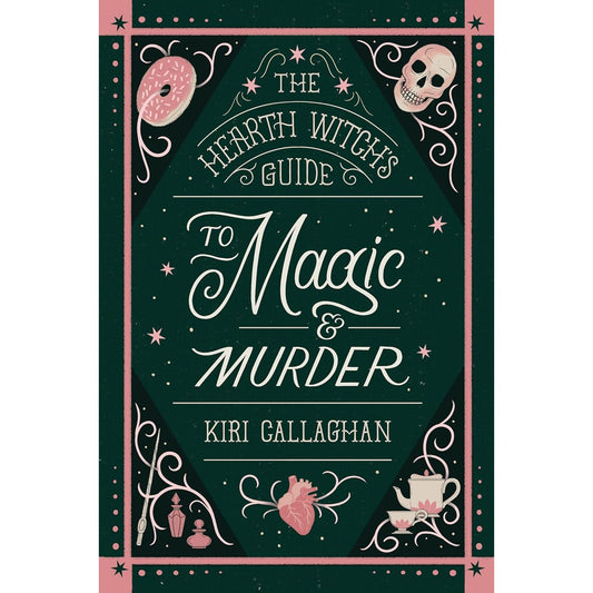 THE HEARTH WITCHES GUIDE TO MAGIC & MURDER BY KIRI CALLAGHAN