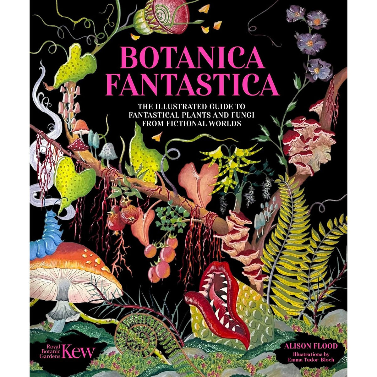 BOTANICA FANTASTICA: THE ILLUSTRATED GUIDE TO FANTASTICAL PLANTS FROM FICTIONAL WORLDS BY ALLISON FLOOD AND THE  ROYAL BOTANICAL GARDENS KEW